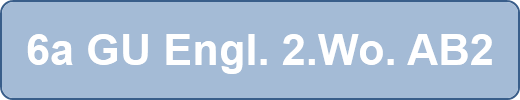 6a GU Engl. 2.Wo. AB2