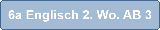 6a Englisch 2. Wo. AB 3