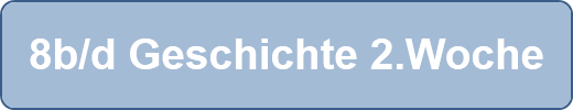 8b/d Geschichte 2.Woche