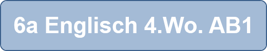 6a Englisch 4.Wo. AB1
