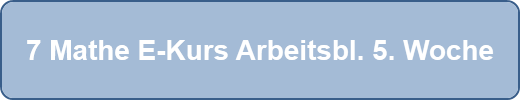 7 Mathe E-Kurs Arbeitsbl. 5. Woche