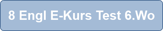 8 Engl E-Kurs Test 6.Wo