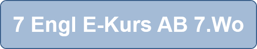 7 Engl E-Kurs AB 7.Wo