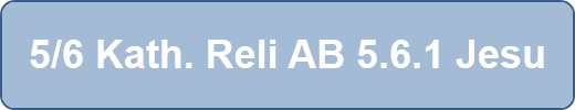 5/6 Kath. Reli AB 5.6.1 Jesu